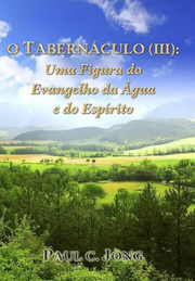 O tabernáculo Ⅲ: Uma Figura do evangelho da água e do Espírito